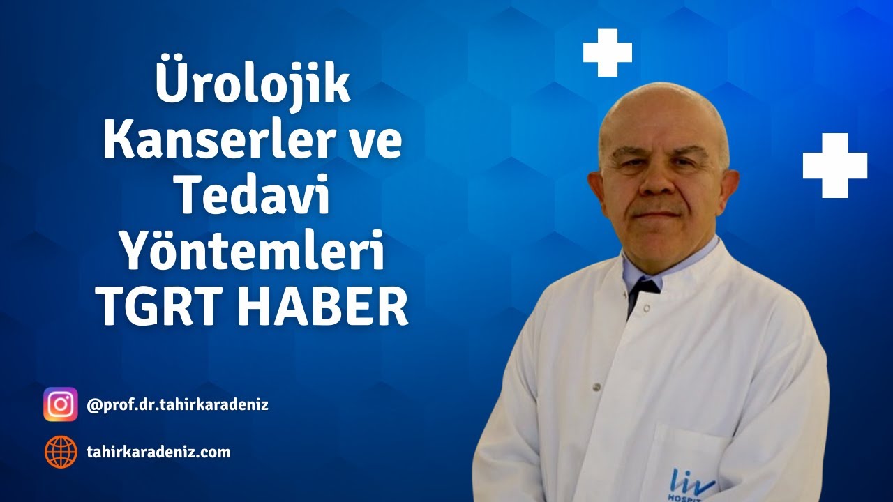 Ürolojik Kanserler ve Tedavi Yöntemleri - Prof. Dr. Tahir Karadeniz